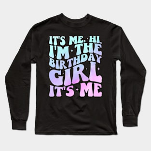 Its Me Hi Im The Birthday Girl Its Me Birthday Party Long Sleeve T-Shirt